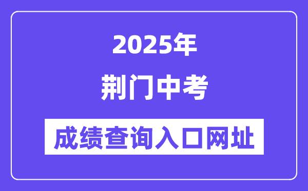 2025荆门中考成绩查询入口网址(https://gzjd.hubzs.com.cn)