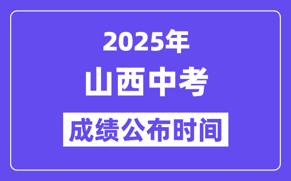 2025山西各地中考成绩公布时间,具体几月几号可以查分？