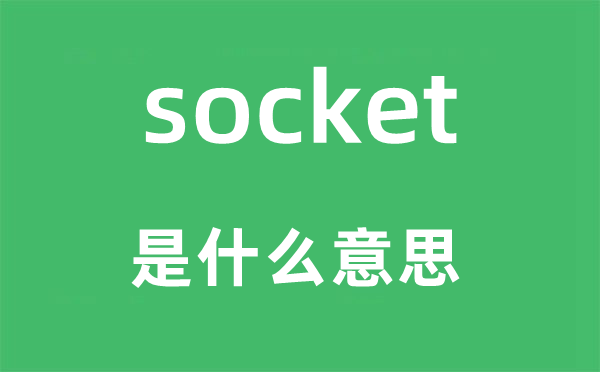 socket是什么意思,socket怎么读,socket中文翻译是什么