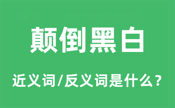 颠倒黑白的近义词和反义词是什么 颠倒黑白是什么意思?
