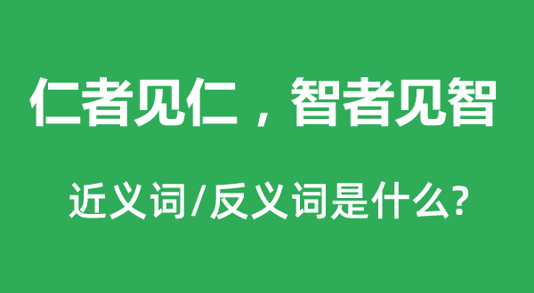 仁者见仁，智者见智的近义词和反义词是什么 是什么意思?