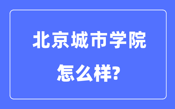 北京城市学院是几本一本还是二本 北京城市学院怎么样？