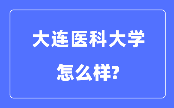 大连医科大学是985还是211 大连医科大学怎么样？