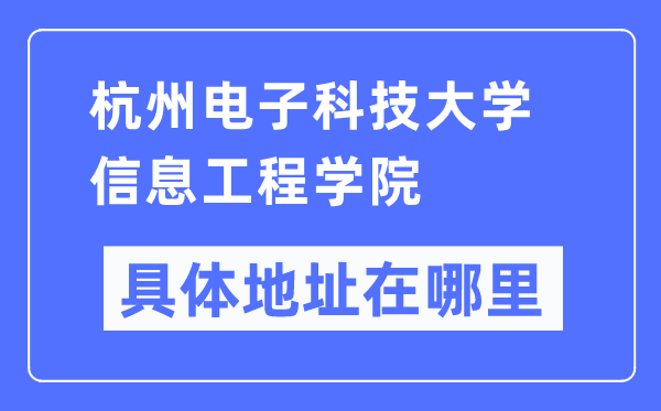 杭州电子科技大学信息工程学院具体地址在哪里 在杭州的哪个区？