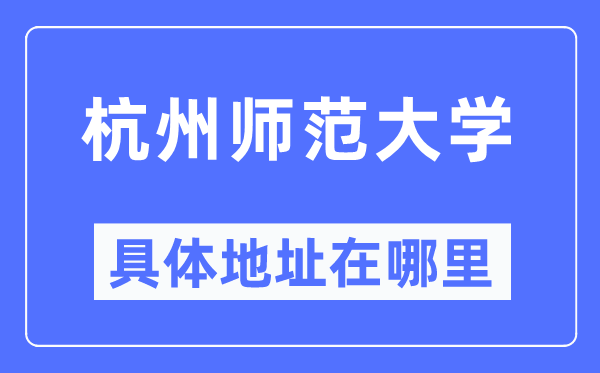 杭州师范大学具体地址在哪里 在杭州的哪个区？