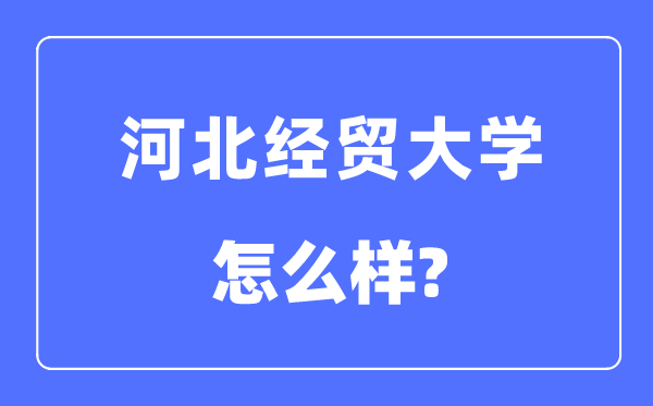 河北经贸大学是几本一本还是二本 河北经贸大学怎么样？