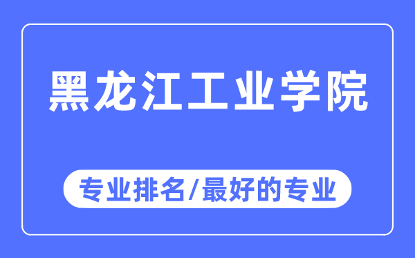 黑龙江工业学院专业排名 黑龙江工业学院最好的专业有哪些