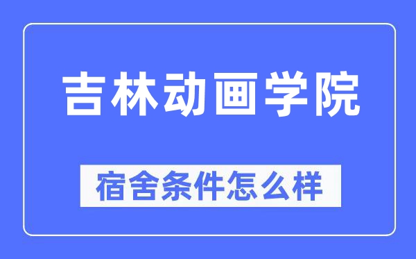 吉林动画学院宿舍条件怎么样 有空调和独立卫生间吗？（附宿舍图片）