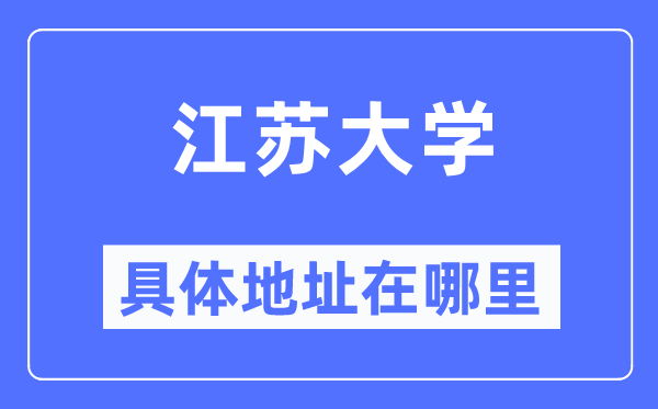 江苏大学具体地址在哪里 在哪个城市 哪个区？