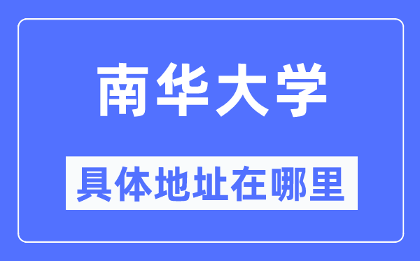 南华大学具体地址在哪里 在哪个城市 哪个区？