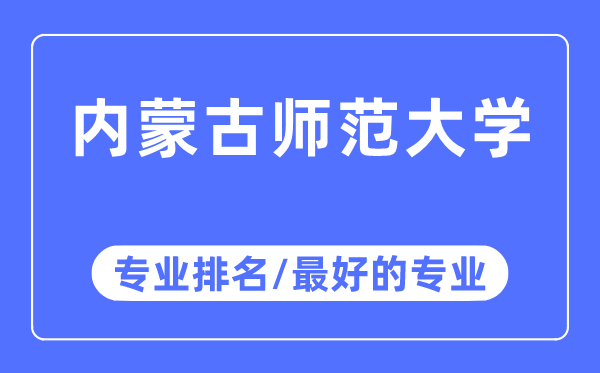 内蒙古师范大学专业排名 内蒙古师范大学最好的专业有哪些