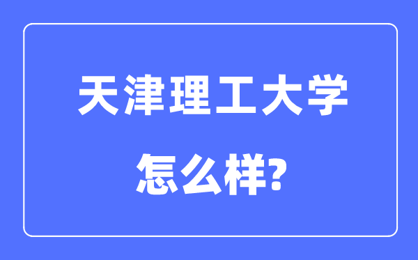 天津理工大学是几本一本还是二本 天津理工大学怎么样？
