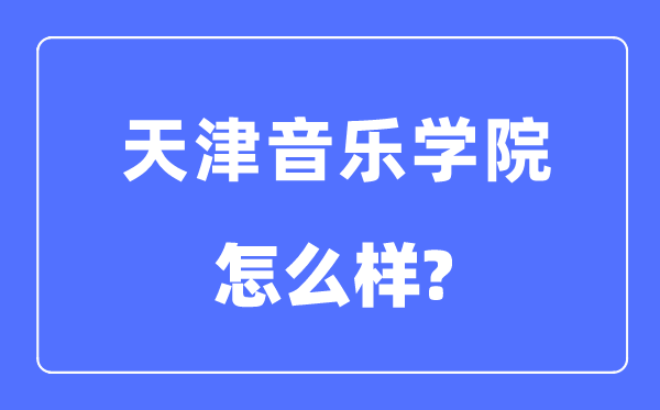 天津音乐学院是几本一本还是二本 天津音乐学院怎么样？