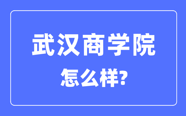 武汉商学院是几本一本还是二本 武汉商学院怎么样？