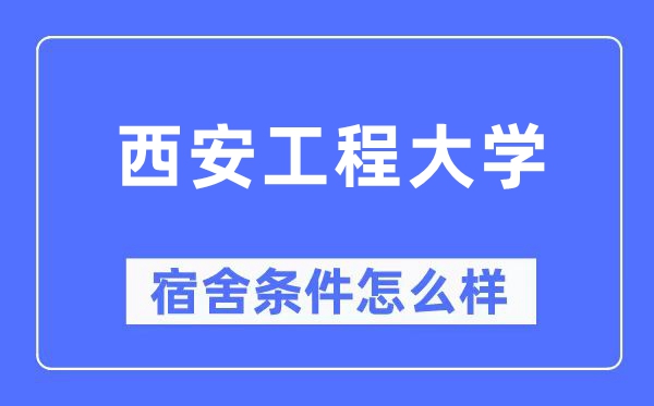 西安工程大学宿舍条件怎么样 有空调和独立卫生间吗？（附宿舍图片）