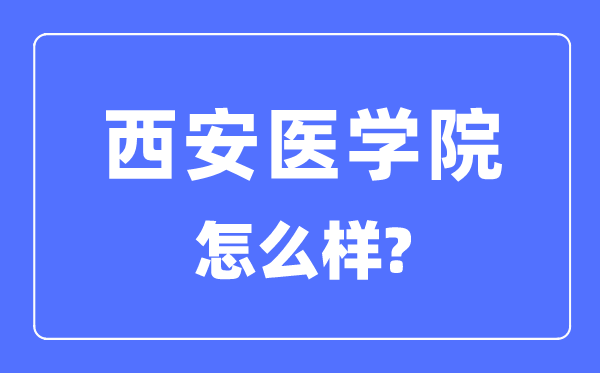 西安医学院是几本一本还是二本 西安医学院怎么样？