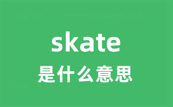 skate是什么意思 skate怎么读 中文翻译是什么？