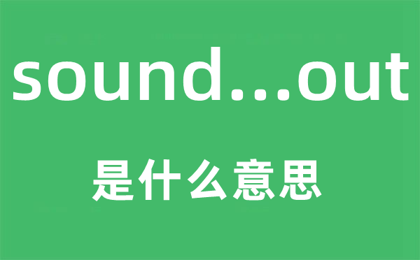 sound...out是什么意思 中文翻译是什么?