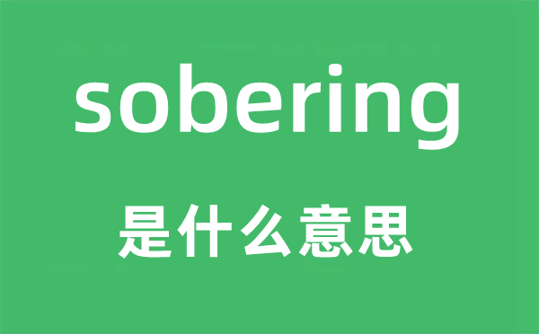 sobering是什么意思 sobering怎么读 中文翻译是什么?