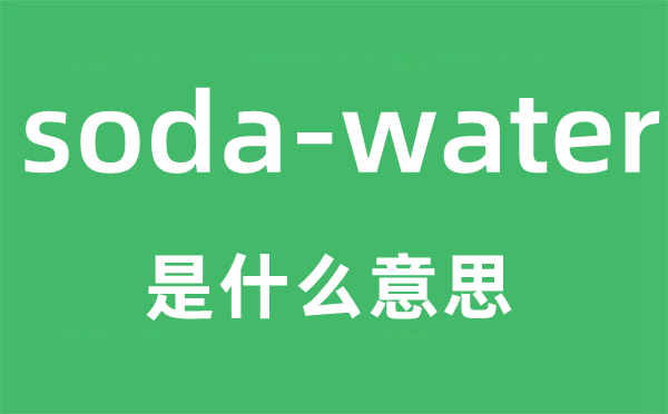 soda-water是什么意思 soda-water怎么读 soda-water中文翻译是什么?