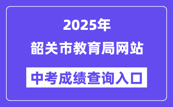 2025韶关市教育局网站中考成绩查询入口（http://jy.sg.gov.cn/）