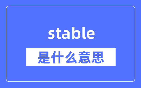 stable是什么意思 stable怎么读 中文翻译是什么?