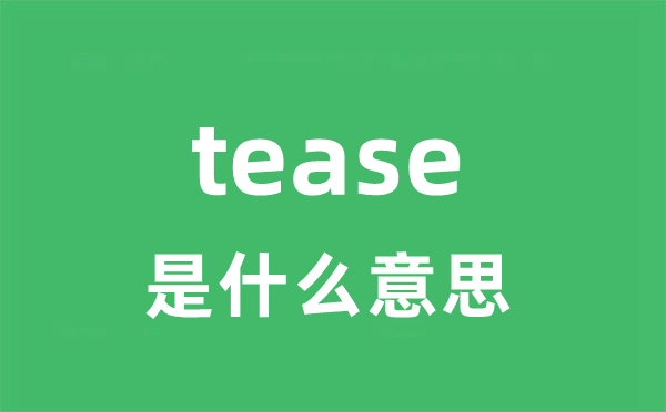 tease是什么意思 tease怎么读 中文翻译是什么？