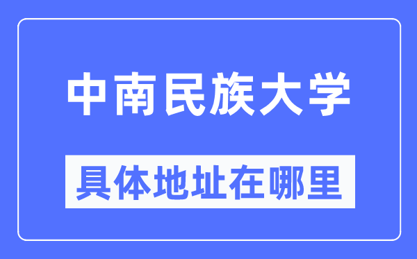 中南民族大学具体地址在哪里 在哪个城市 哪个区？