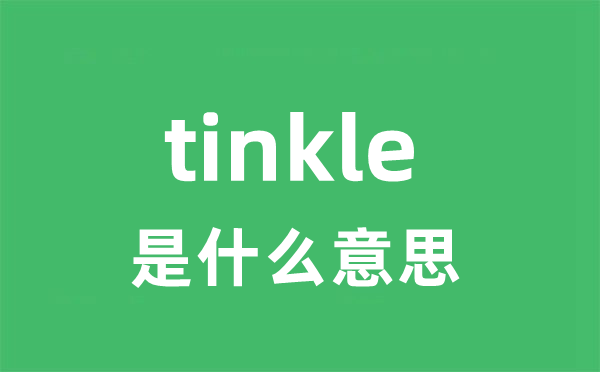 tinkle是什么意思 tinkle怎么读 中文翻译是什么？
