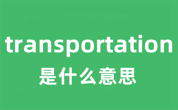 transportation是什么意思 transportation怎么读 中文翻译是什么？