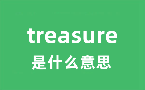 treasure是什么意思 treasure怎么读 中文翻译是什么？
