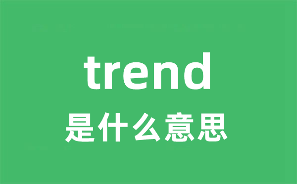 trend是什么意思 trend怎么读 中文翻译是什么？