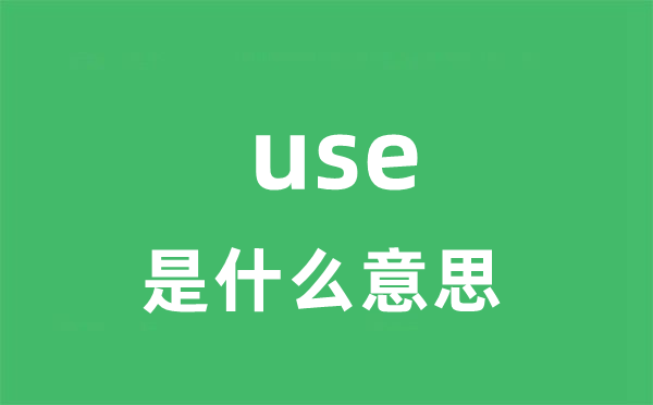 use是什么意思 use怎么读 中文翻译是什么？