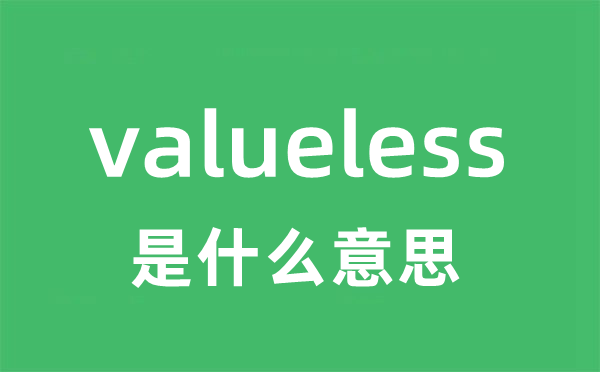 valueless是什么意思 valueless怎么读 中文翻译是什么？