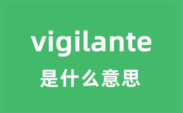 vigilante是什么意思 vigilante怎么读 中文翻译是什么？