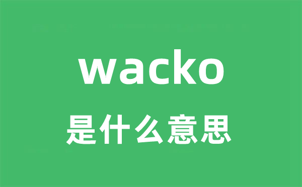 wacko是什么意思 wacko怎么读 中文翻译是什么？