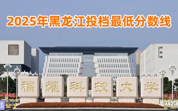 福耀科技大学2025年黑龙江投档最低分数线一览表
