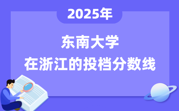 2025年东南大学在浙江投档分数线是多少（含位次对照表）