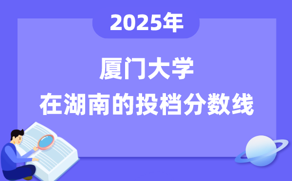 2025年厦门大学在湖南投档分数线是多少（含位次对照表）