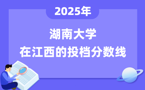 2025年湖南大学在江西投档分数线是多少（含位次对照表）