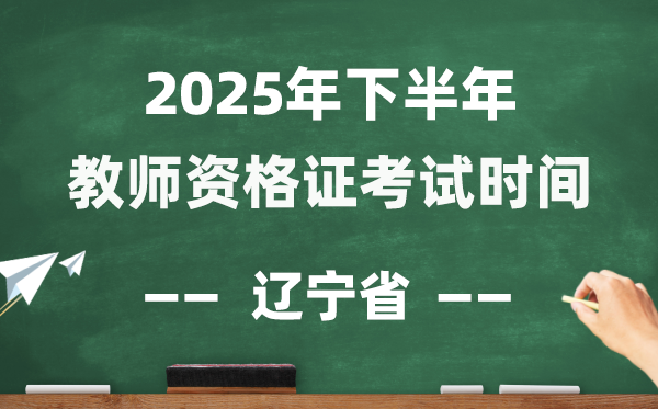 辽宁省2025年下半年教师资格证考试时间表