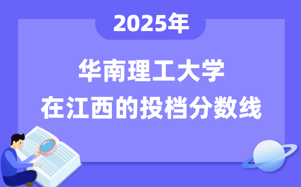 2025年华南理工大学在江西投档分数线是多少（含位次对照表）