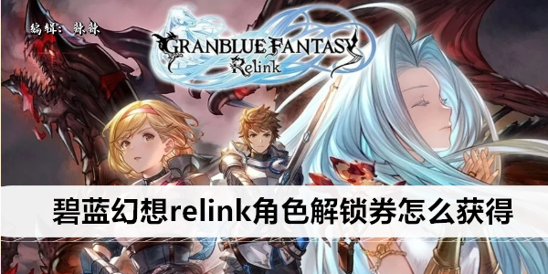 碧蓝幻想relink角色解锁券获取方法大全