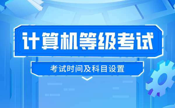 2025年下半年全国计算机等级考试时间及科目设置