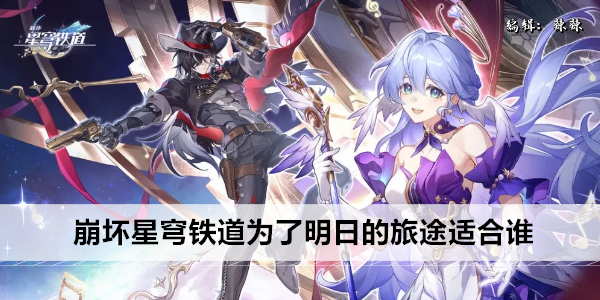 崩坏星穹铁道为了明日的旅途适合哪些角色
