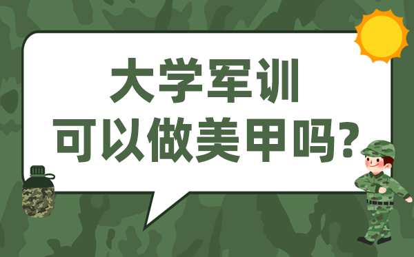 大学军训可以做美甲吗,军训可不可以涂指甲