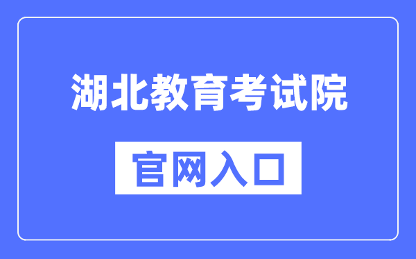 湖北教育考试院官网入口（http://www.hbea.edu.cn/）