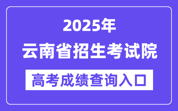 2025年云南省招生考试院高考成绩查询入口（https://www.ynzs.cn/）