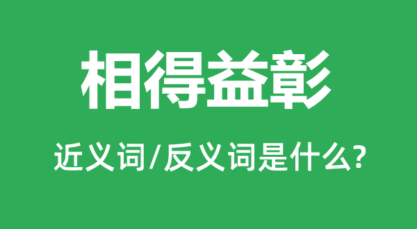相得益彰的近义词和反义词是什么 相得益彰是什么意思?