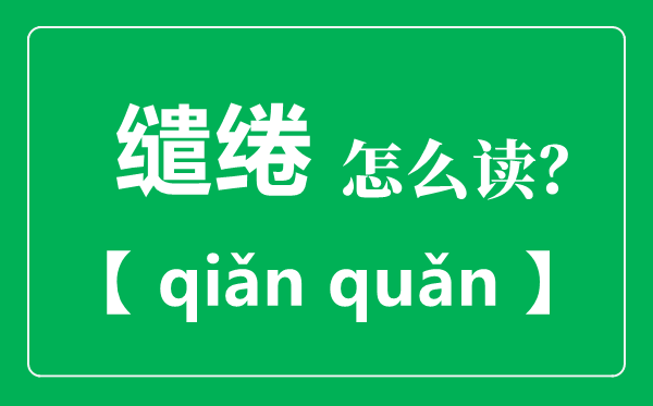 缱绻怎么读 缱绻是什么意思？